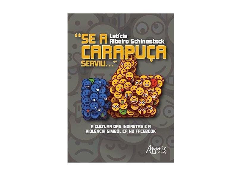 "Se a Carapuça Serviu..". A Cultura das Indiretas e a Violência Simbólica no Facebook - Letícia Ribeiro Schinestsck - 9788547309268