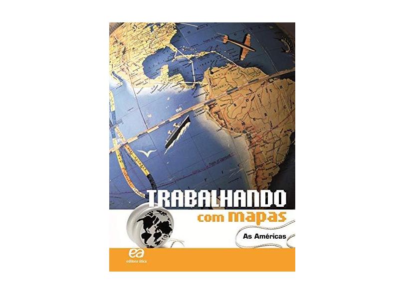 Trabalhando Com Mapas - As Américas - 8º e 9º Anos - 24ª Ed. 2010 - Editora Atica - 9788508134670