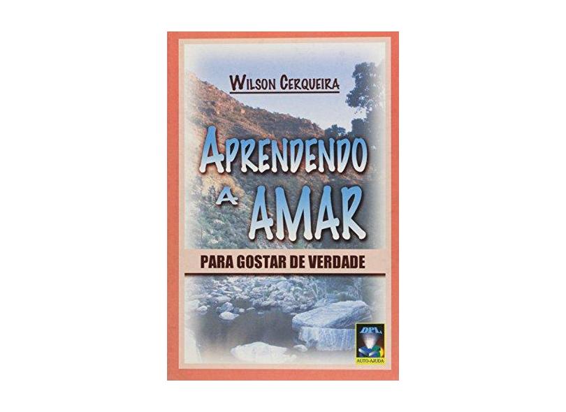 Aprendendo a Amar P/ Gostar de Verdade - Cerqueira, Wilson - 9788575010341