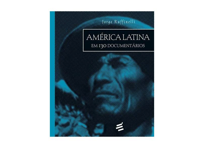 América Latina em 130 Documentários - Jorge Ruffinelli - 9788580333046