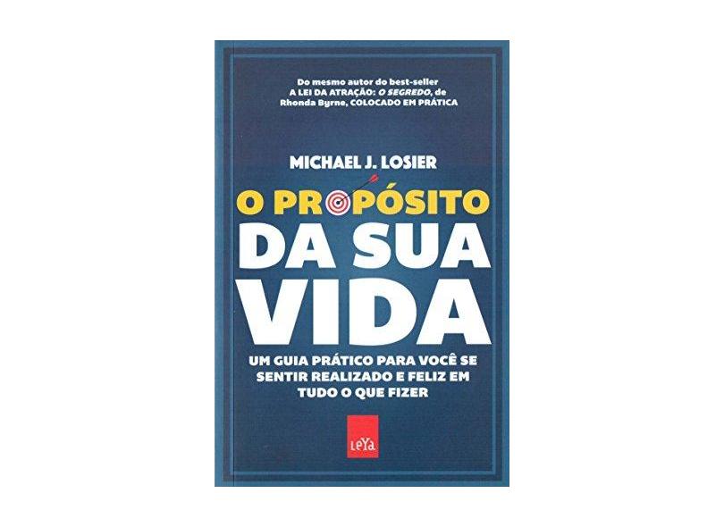 O Propósito da Sua Vida - Um Guia Prático Para Você Se Sentir Realizado e Feliz Em Tudo o Que Fizer - Losier,michael J. - 9788544106372