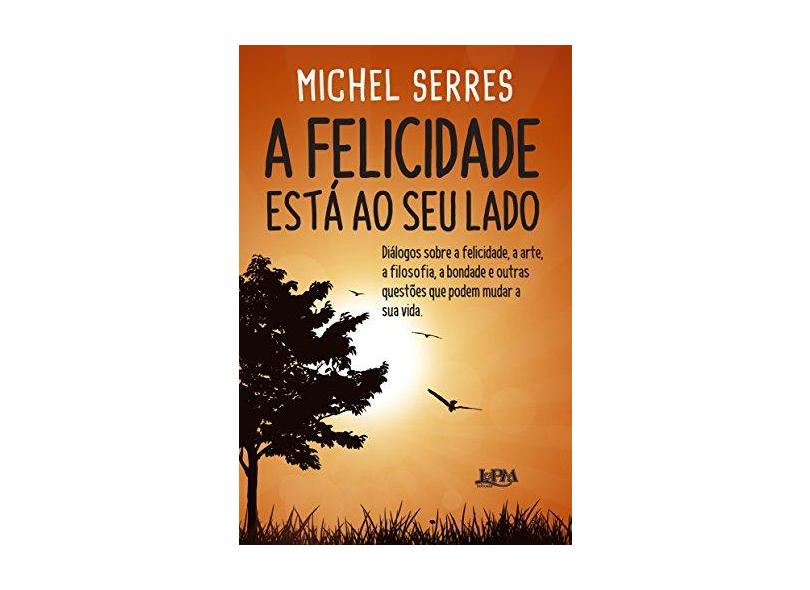 A Felicidade Está ao Seu Lado - Formato Convencional - Michel Serres - 9788525436726