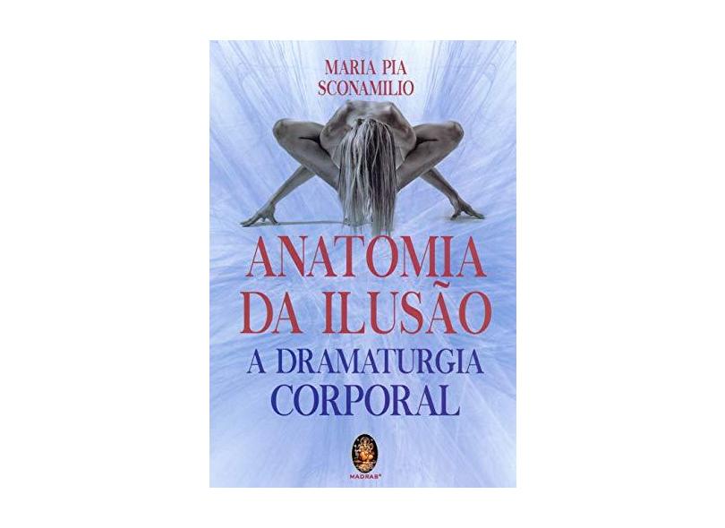 Anatomia da Ilusão: a Dramaturgia Corporal - Maria Pia Sconamilio - 9788537011669