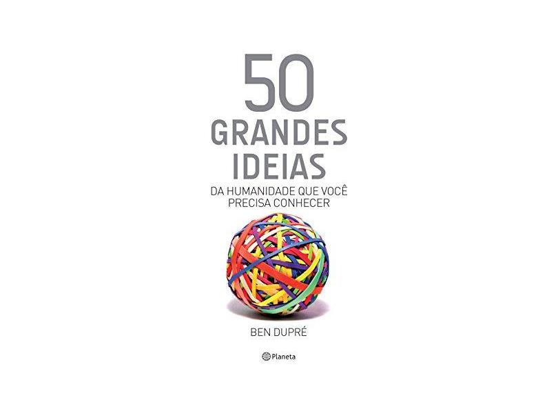50 Grandes Ideias da Humanidade que Você Precisa Conhecer - Ben Dupr&#233; - 9788542207910