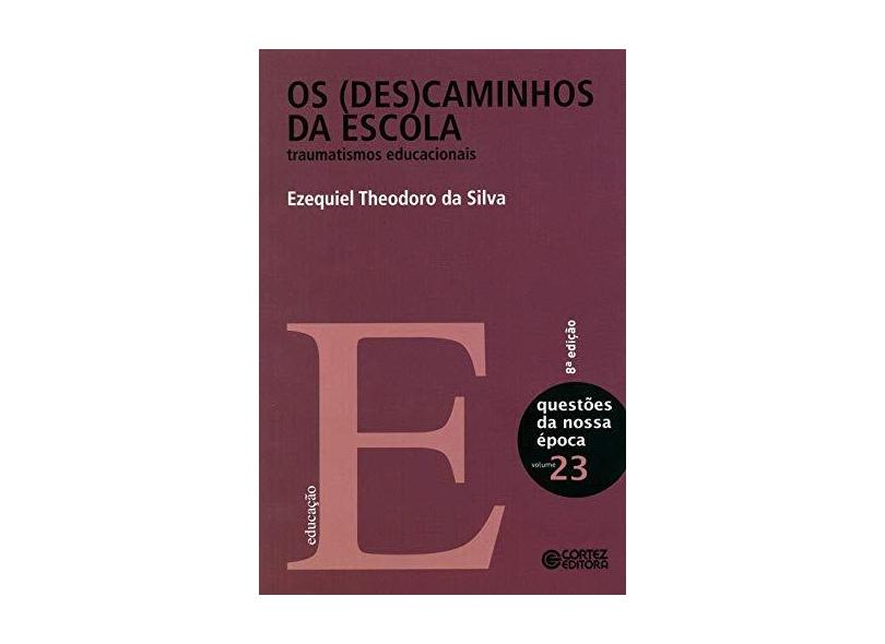 (Des)caminhos da Escola, Os - Traumatismos Educacionais - Ezequiel Theodoro Da Silva - 9788524916786