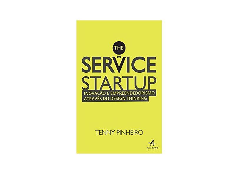 The Service Startup - Inovação e Empreendedorismo Através do Design Thinking - Pinheiro, Tenny - 9788576088851