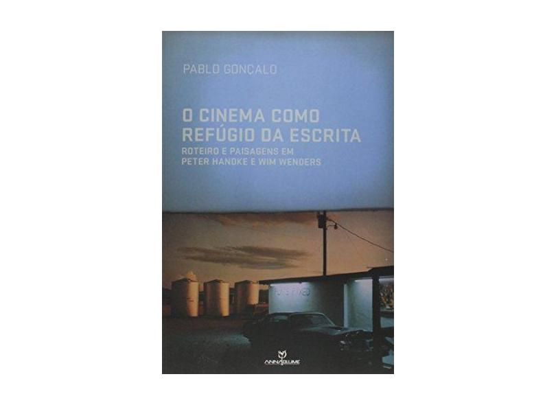Cinema Como Refugio da Escrita, O: Roteiro e Paisagens Em Peter Handke e Wim Wenders - Pablo Gon&#199;alo - 9788539108060