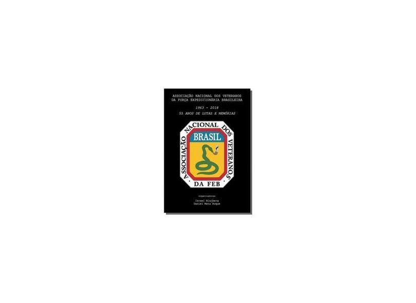 Associação Nacional dos Veteranos da Feb 1963-2018. 55 Anos de Lutas e Memórias - Israel Blajberg - 9788560811298