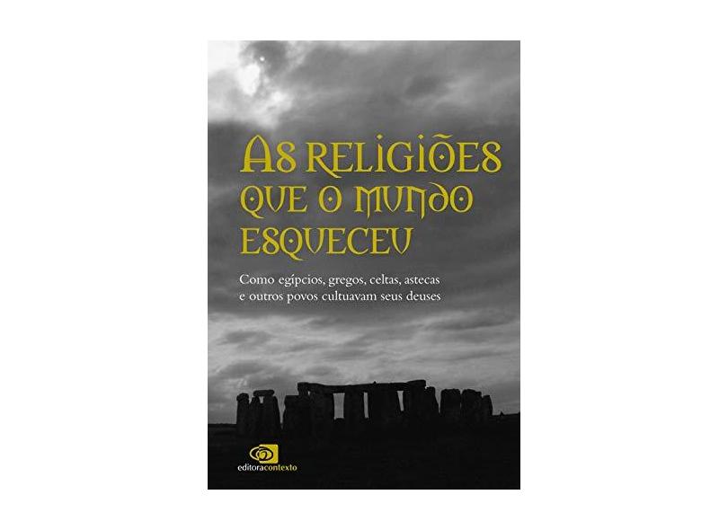 As Religiões Que o Mundo Esqueceu. Como Egípcios, Gregos, Celtas, Astecas e Outros Povos Cultuavam Seus Deuses - Capa Comum - 9788572444316