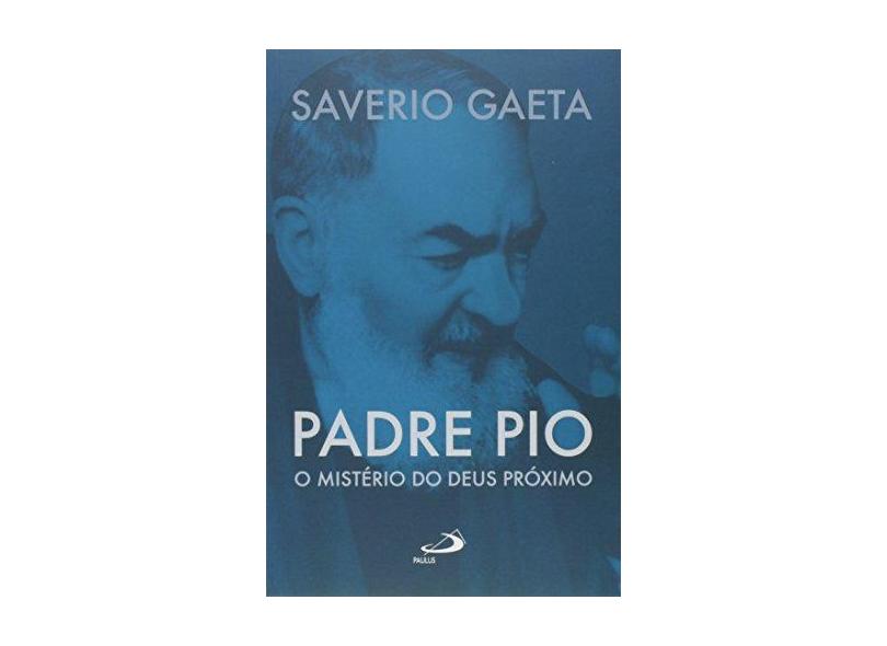 Padre Pio: O Mistério do Deus Próximo - Coleção Biografias - Saverio Gaeta - 9788534943611