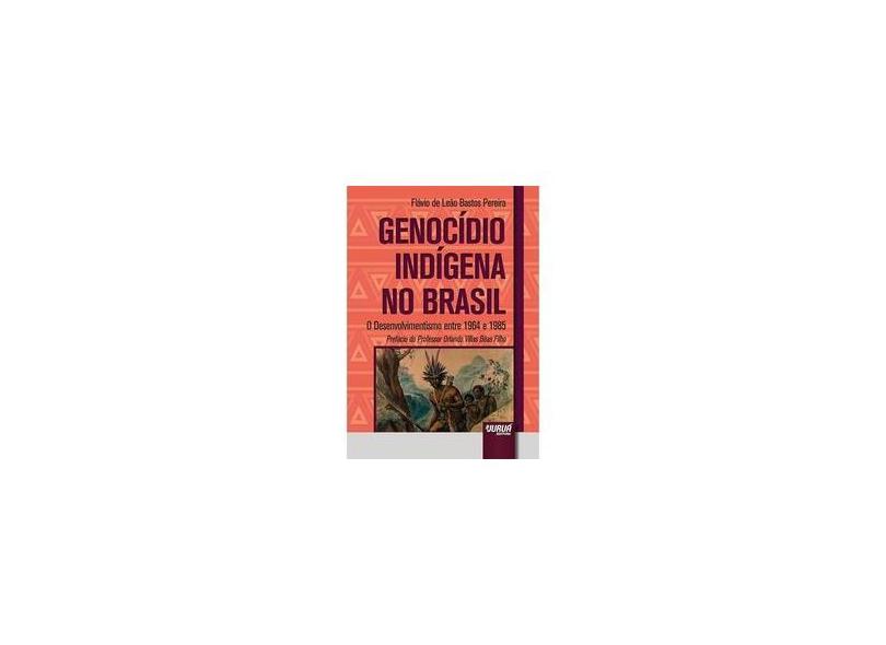 Genocídio Indígena no Brasil. O Desenvolvimentismo Entre 1964 e 1985 - Flávio De Leão Bastos Pereira - 9788536277325
