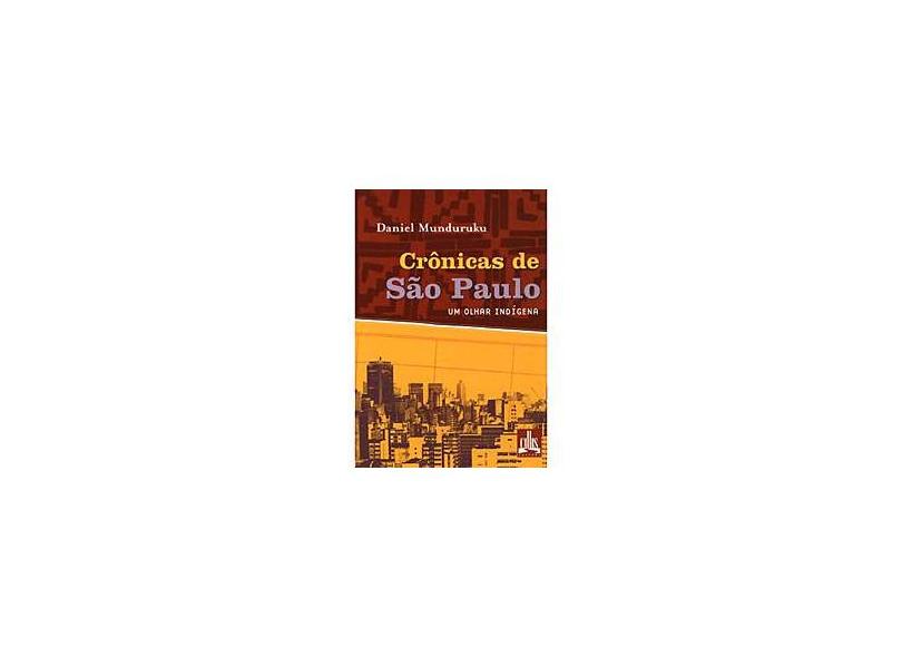 Crônicas de São Paulo - Um Olhar Indígena - Conforme a Nova Ortografia - 2ª Ed. - Munduruku, Daniel - 9788574163666