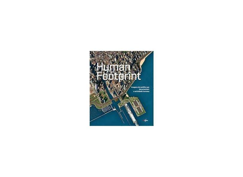 Human Footprint - Imagens de Satélite Que Documentam a Actividade Humana - Eovision - 9783902834041