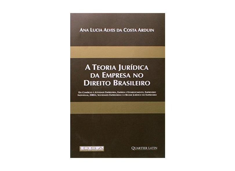 A Teoria Jurídica da Empresa No Direito Brasileiro - Arduin, Ana Lucia Alves Da Costa - 9788576746898