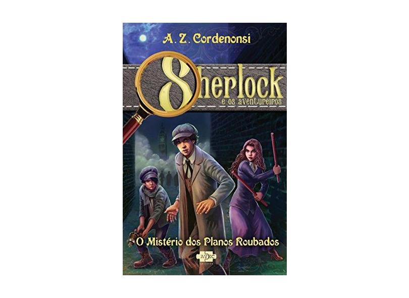 Sherlock e os aventureiros: o mistério dos planos roubados - A. Z. Cordenonsi - 9788554470043
