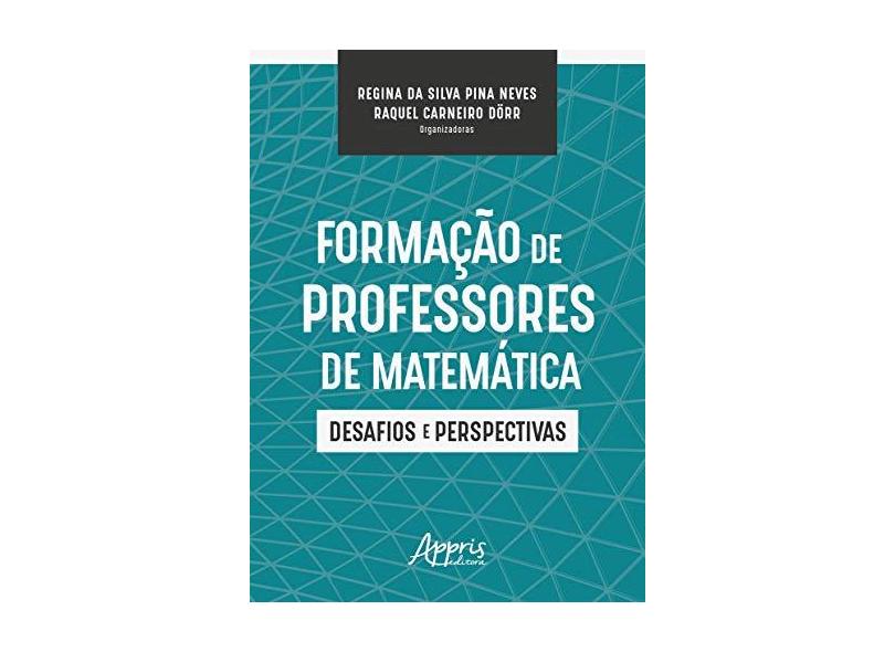Formação De Professores De Matemática: Desafios E Perspectivas - Regina Da Silva Pina Neves Raquel Carneiro Dörr - 9788547326517
