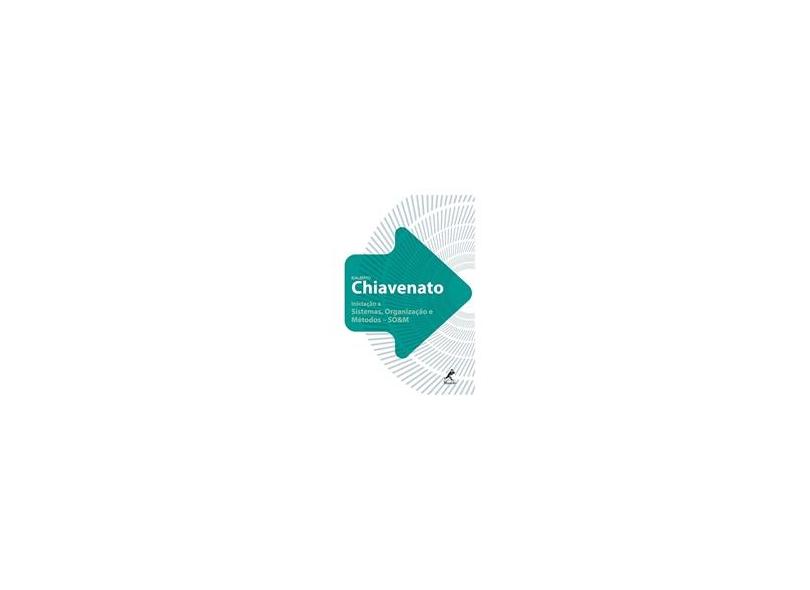 Iniciação Sistemas, Organização e Métodos - So&m - Chiavenato, Idalberto - 9788520430804