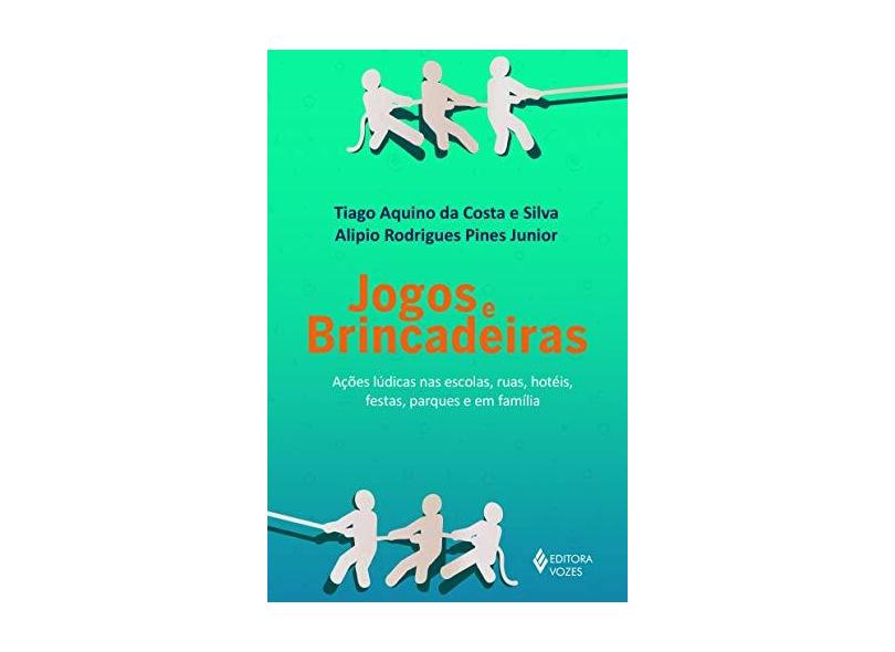 Jogos e Brincadeiras. Ações Lúdicas nas Escolas, Ruas, Hotéis, Festas, Parques e em Família - Tiago Aquino Da Costa E Silva - 9788532654823