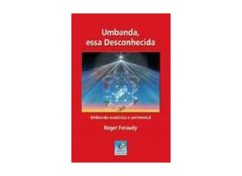 Umbanda , Essa Desconhecida - 5ª Ed. - Feraudy, Roger; - 9788576181125