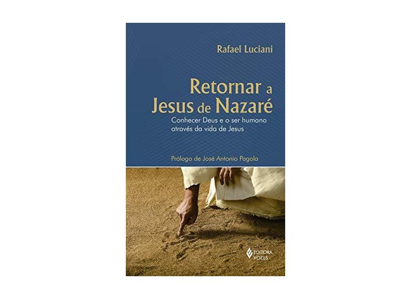 Retornar a Jesus de Nazaré. Conhecer Deus e o Ser Humano Através da Vida de Jesus - Rafael Luciani - 9788532653383