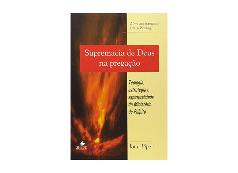 Supremacia De Deus Na Pregacao - John Piper - 9788588315211