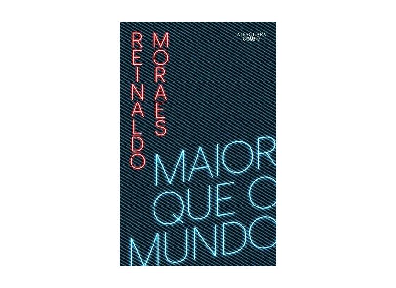 Maior que o mundo - Volume 1 - Reinaldo Moraes - 9788556520784