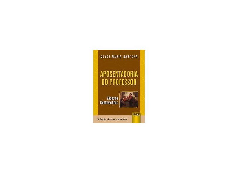 Aposentadoria do Professor. Aspectos Controvertidos - Cleci Maria Dartora - 9788536283678