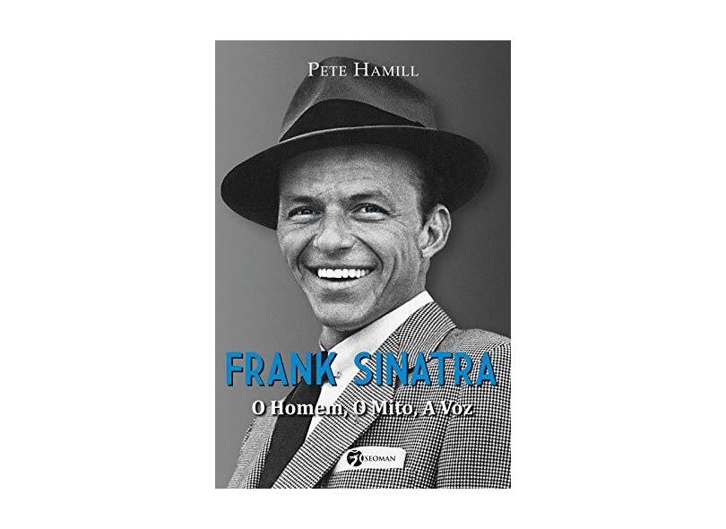 Frank Sinatra. O Homem, o Mito, a Voz - Pete Hamill - 9788555030260