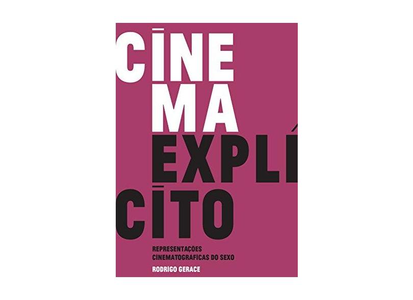 Cinema Explícito: Representações Cinematográficas do Sexo - Rodrigo Gerace - 9788569298458