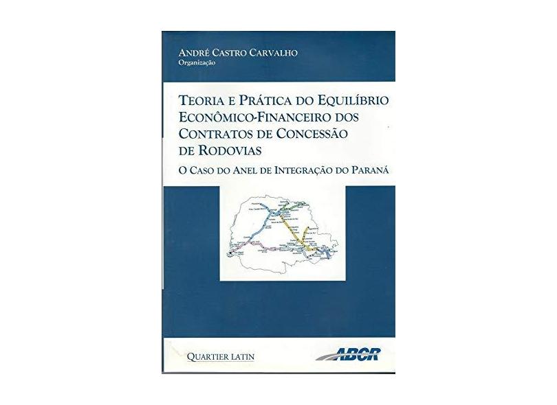Teoria e Prática do Equilíbrio Econômico-Financeiro dos Contratos de Concessão de Rodovias - André Castro Carvalho - 9788576745167