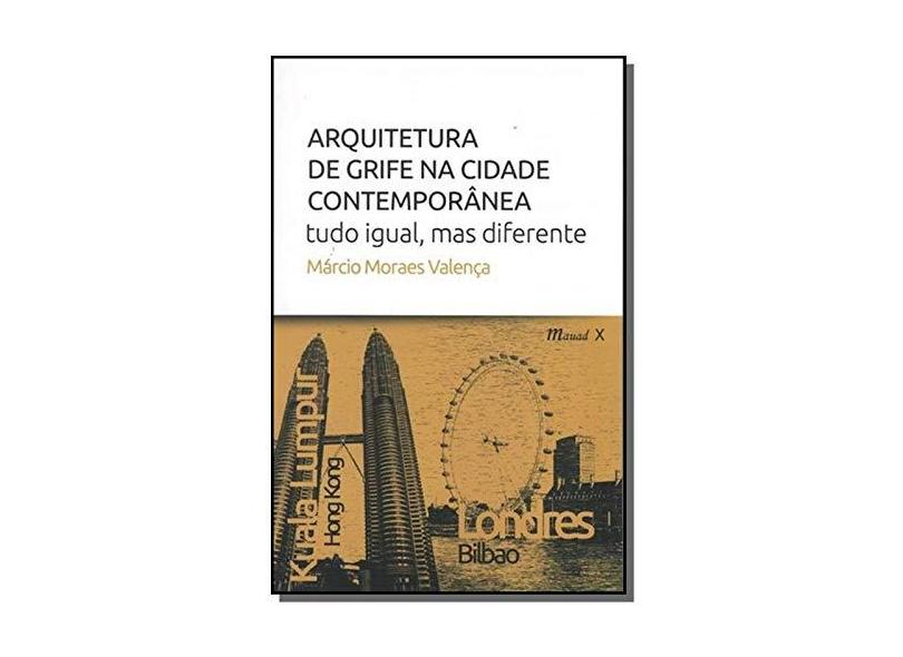 Arquitetura de Grife na Cidade Contemporânea - Tudo Igual, Mas Diferente - Valença, Márcio Moraes - 9788574787312