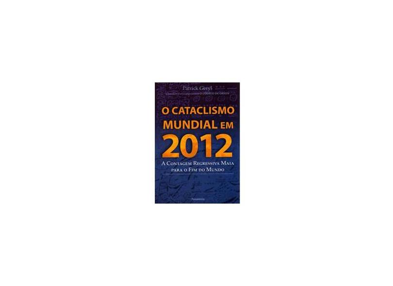 O Cataclismo Mundial em 2012 - A Contagem Regressiva Maia para Fim do Mundo - Geryl, Patrick - 9788531515262