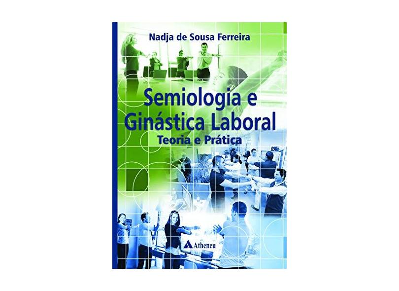 Semiologia e Ginástica Laboral. Teoria e Prática - Nadja De Sousa Ferreira - 9788538806981
