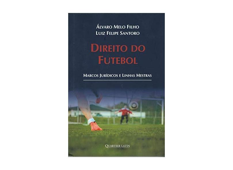 Direito do Futebol. Marcos Jurídicos e Linhas Mestras - Álvaro Melo Filho - 9788576749844