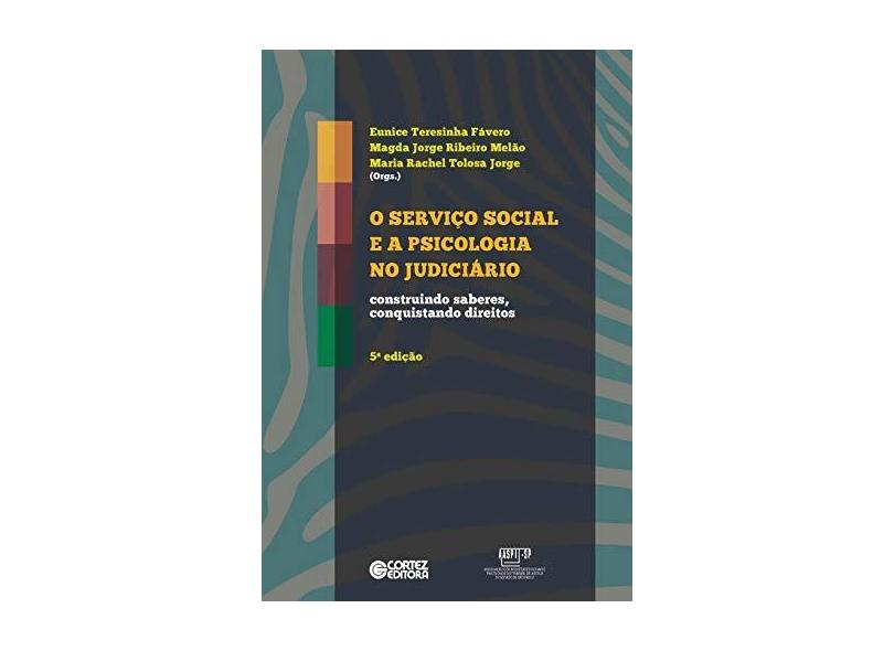 O Serviço Social e a Psicologia no Judiciário. Construindo Saberes, Conquistando Direitos - Eunice Teresinha Fávero - 9788524923210
