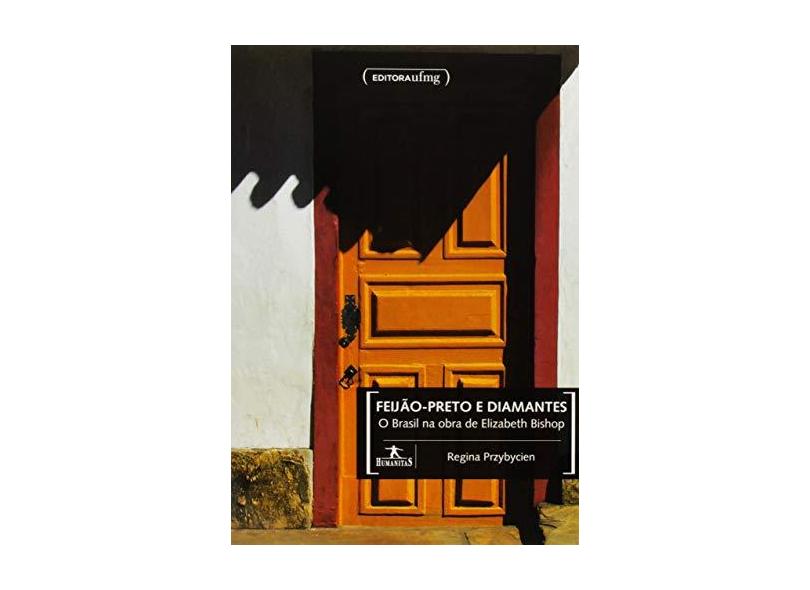 Feijao Preto E Diamantes - O Brasil Na Obra De Elizabeth Bishop - Regina Przybycien - 9788542301083