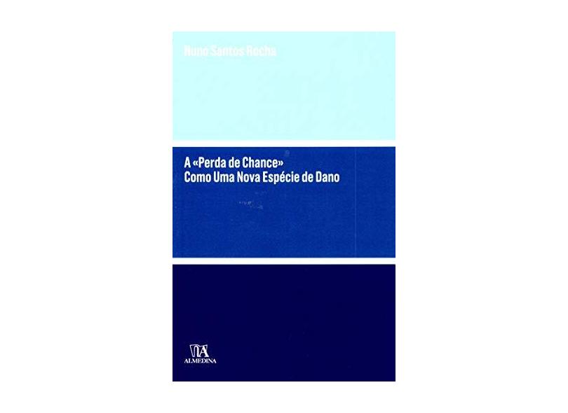 A Perda de Chance Como Uma Nova Espécie de Dano - Capa Comum - 9789724054438