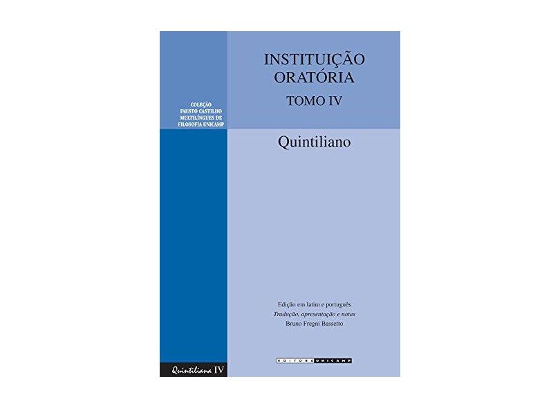 Instituição Oratória - Tomo 4 - Coleção Fausto Castilho Multilíngues de Filosofia Unicamp - Bilíngue Latim e Português - Quintiliano - 9788526813588