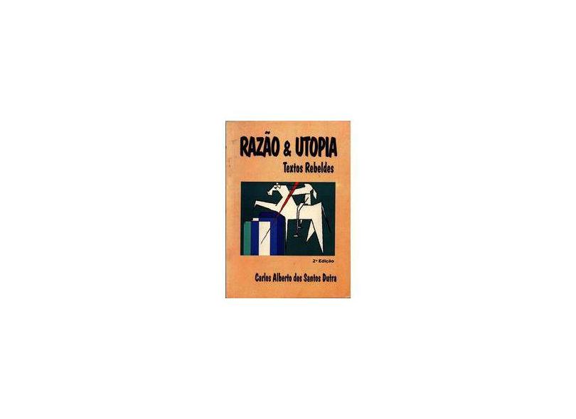 Razão & Utopia - Carlos Alberto Dos Santos Dutra - 9788591500314