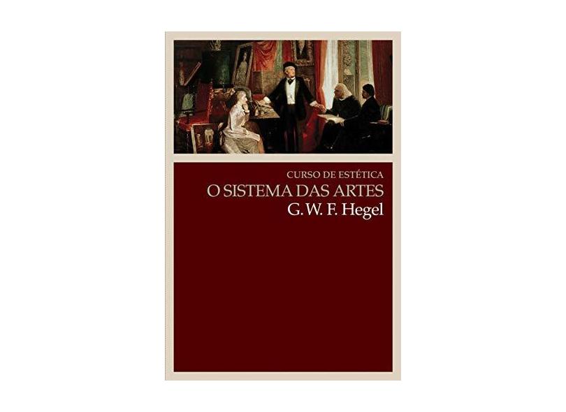 Curso de Estetica - O Sistema das Artes - 2ª Ed. 2010 - Hegel, Georg Wilhelm Friedrich - 9788578272142