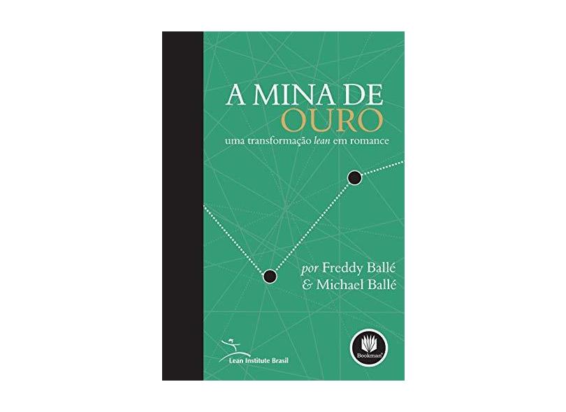 A Mina de Ouro - Uma Transformação Lean em Romance - Balle, Michael; Balle, Freddy - 9788560031559