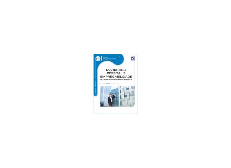 Marketing Pessoal e Empregabilidade: Do Planejamento de Carreira ao Networking - Série Eixos - Vários Autores - 9788536507699