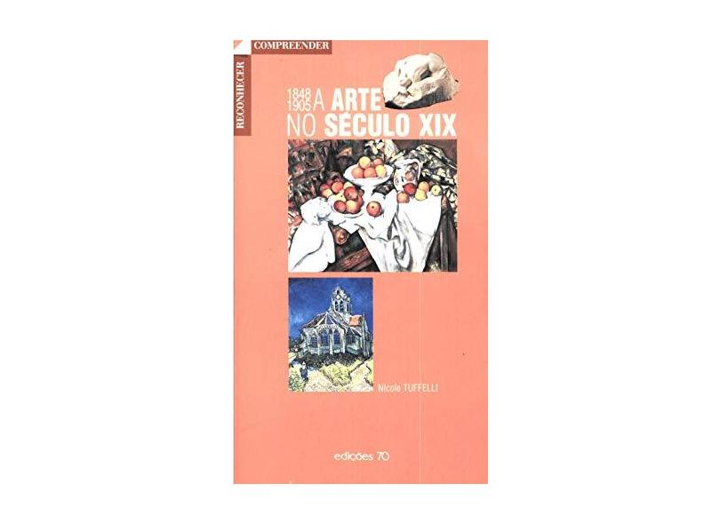 A Arte no Século XIX - Nicole Tuffelli - 9789724410692