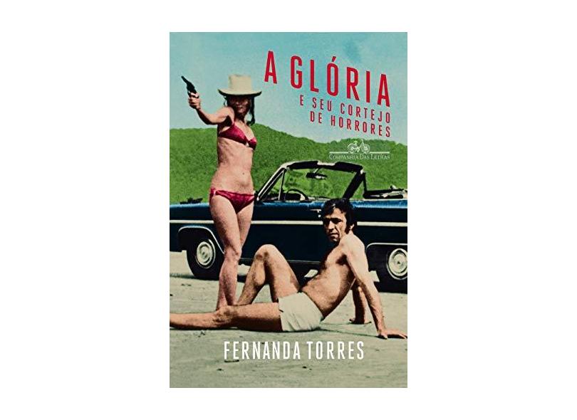 A Glória e Seu Cortejo De Horrores - Torres, Fernanda - 9788535929935