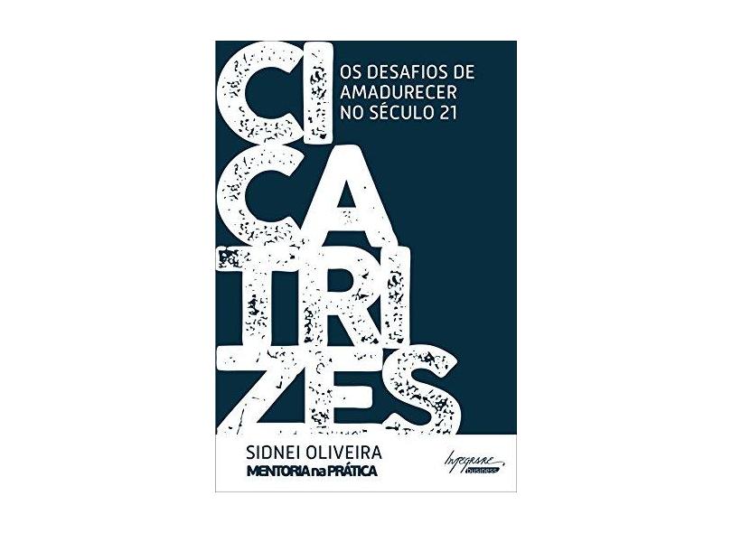 Cicatrizes. Os Desafios de Amadurecer no Século 21 - Sidnei Oliveira - 9788582111017