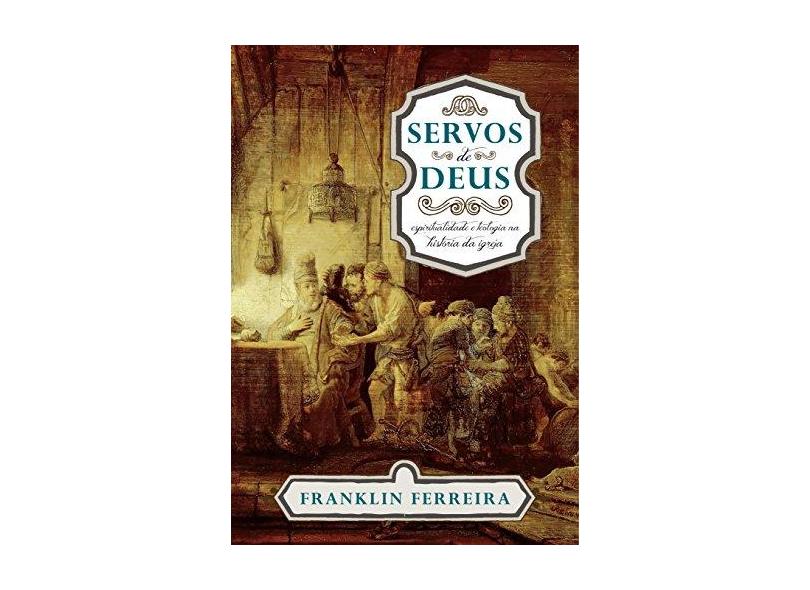 Servos De Deus - Franklin Ferreira - 9788581321677