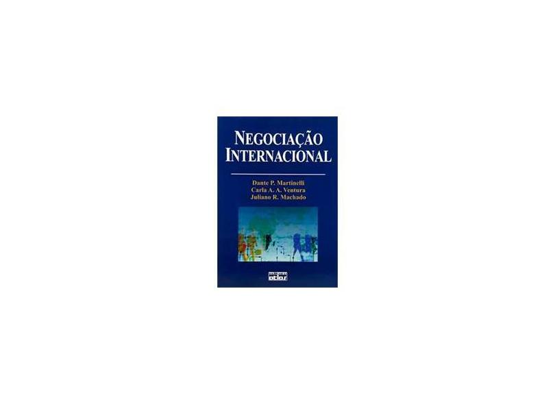 Negociação Internacional - 1ª Edição 2004 - Martinelli, Dante P.; Ventura, Carla A. A.; Machado, Juliano R. - 9788522436293