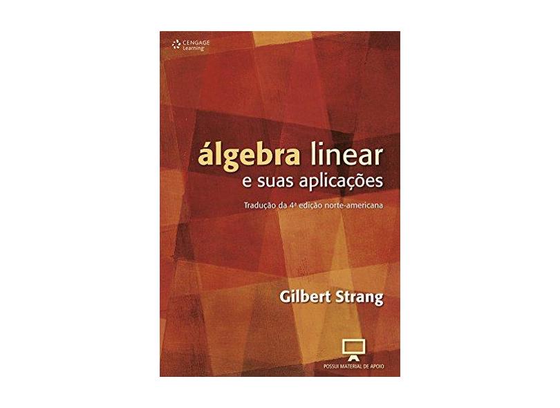 Álgebra Linear e Suas Aplicações - Tradução da 4ª Edição Norte-americana - Strang, Gilbert - 9788522107445