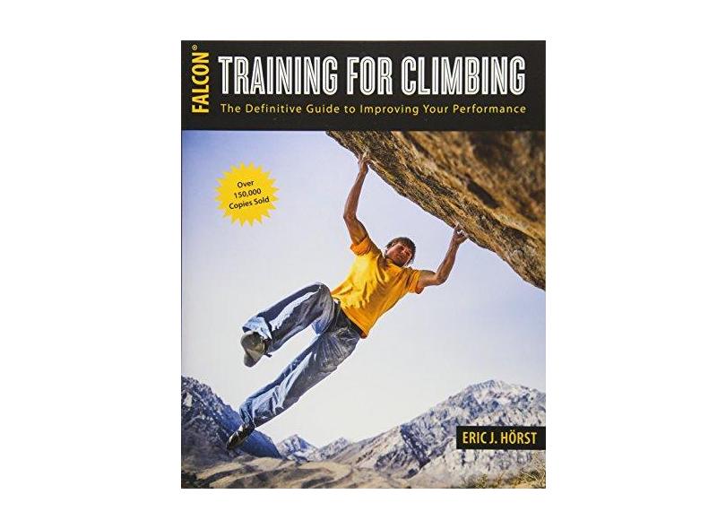 Training For Climbing The Definitive Guide To Improving Your Performance Eric Horst