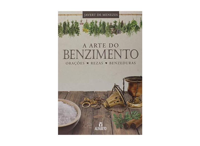 Arte do Benzimento, A: Orações, Rezas, Benzeduras - Javert De Menezes - 9788598307503